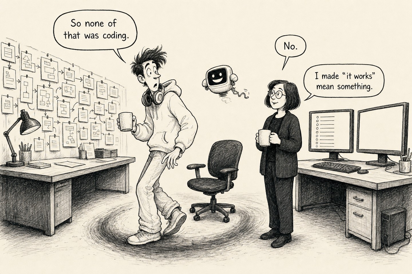 The junior turning slowly on the spot in the middle of the room, mug forgotten, taking in the wall of cards, the two monitors and the worn track on the floor. The senior watches from one side. Spoken, in order: So none of that was coding. No. I made “it works” mean something.